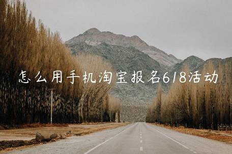 怎么用手機(jī)淘寶報(bào)名618活動(dòng)